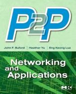 P2P Networking and Applications di John Buford, Heather Yu, Eng Keong Lua edito da MORGAN KAUFMANN PUBL INC