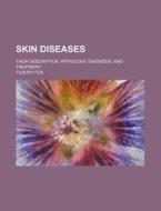 Skin Diseases; Their Description, Pathology, Diagnosis, And Treatment di Tilbury Fox edito da General Books Llc