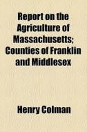 Report On The Agriculture Of Massachusetts di Henry Colman edito da General Books Llc