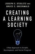 Creating a Learning Society di Joseph E. Stiglitz, Bruce C. Greenwald edito da Columbia University Press