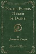 Oeil-de-Faucon (Tueur de Daims) (Classic Reprint) di Fenimore Cooper edito da Forgotten Books