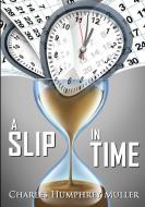A Slip In Time di Charles Humphrey Muller edito da LULU PR