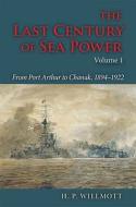 The Last Century of Sea Power, Volume 1: From Port Arthur to Chanak, 1894-1922 di H. P. Willmott edito da INDIANA UNIV PR