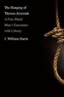 The Hanging of Thomas Jeremiah - A Free Black Man′s Encounter With Liberty di J. William Harris edito da Yale University Press