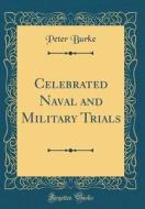Celebrated Naval and Military Trials (Classic Reprint) di Peter Burke edito da Forgotten Books