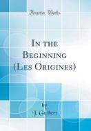 In the Beginning (Les Origines) (Classic Reprint) di J. Guibert edito da Forgotten Books
