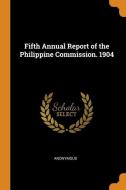 Fifth Annual Report Of The Philippine Commission. 1904 di Anonymous edito da Franklin Classics Trade Press