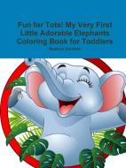 Fun for Tots! My Very First Little Adorable Elephants Coloring Book for Toddlers di Beatrice Harrison edito da LULU PR