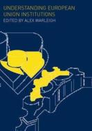 Understanding European Union Institutions di Alex Warleigh edito da Taylor & Francis Ltd