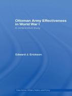 Ottoman Army Effectiveness in World War I di Edward J. (University of Leeds Erickson edito da Taylor & Francis Ltd