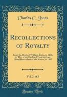 Recollections of Royalty, Vol. 2 of 2: From the Death of William Rufus, in 1100, to That of the Cardinal York, the Last Lineal Descendant of the Stuar di Charles C. Jones edito da Forgotten Books