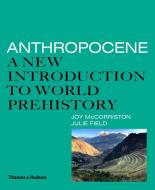 Anthropocene: A New Introduction To World Prehistory di Joy McCorriston, Julie Field edito da Thames & Hudson Ltd