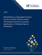 Rehabilitation of Degraded Tropical Forests in India's Western Ghats di Donald Flickinger edito da Dissertation Discovery Company