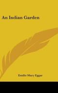 An Indian Garden di EMILIE MARY EGGAR edito da Kessinger Publishing