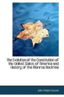 The Evolution Of The Constitution Of The United States Of America And History Of The Monroe Doctrine di John Adam Kasson edito da Bibliolife