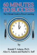 60 Minutes to Success di Alice A. Adams, Ronald T. Adams, Rachel A. Seff edito da iUniverse