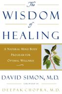 The Wisdom of Healing di M. D. Simon, David Simon, Deepak Chopra edito da Three Rivers Press