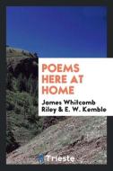 Poems Here at Home di James Whitcomb Riley, E. W. Kemble edito da LIGHTNING SOURCE INC