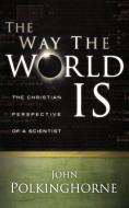 Way the World Is di John Polkinghorne edito da Westminster John Knox Press