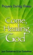 Come, Healing God: Prayers During Illness di Joan Guntzelman edito da Liguori Publications