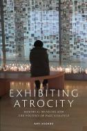 Exhibiting Atrocity: Memorial Museums and the Politics of Past Violence di Amy Sodaro edito da RUTGERS UNIV PR