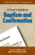A User's Guide to Baptism and Confirmation di Christopher L. Webber edito da MOREHOUSE PUB