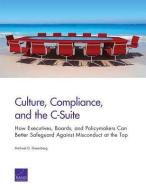Culture, Compliance, and the C-Suite: How Executives, Boards, and Policymakers Can Better Safeguard Against Misconduct a di Michael D. Greenberg edito da RAND CORP