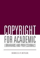 Copyright for Academic Librarians and Professionals di Rebecca P. Butler edito da American Library Association