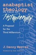 Anabaptist Theology in Face of Postmodernity di J. Denny Weaver edito da CASCADIA PUB
