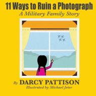 11 Ways to Ruin a Photograph di Darcy Pattison edito da Mims House