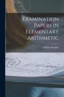 Examination Papers in Elementary Arithmetic [microform] di William Waddell edito da LIGHTNING SOURCE INC