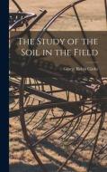 The Study of the Soil in the Field di George Robin Clarke edito da LIGHTNING SOURCE INC