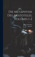 Die Metaphysik Des Aristoteles, Volumes 1-2 di Aristotle, Albert Schwegler edito da LEGARE STREET PR