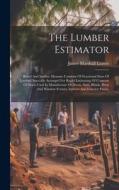 The Lumber Estimator: Board And Surface Measure Contents Of Fractional Sizes Of Lumber, Specially Arranged For Rapid Estimating Of Contents di James Marshall Leaver edito da LEGARE STREET PR