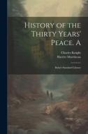 History of the Thirty Years' Peace. A: Bohn's Standard Library di Harriet Martineau, Charles Knight edito da LEGARE STREET PR