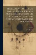 The Elements of Euclid for the use of Schools and Colleges, Books I, II, III ... Authorized by the Education Department of Ontario di I. Todhunter edito da LEGARE STREET PR