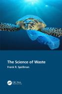 The Science Of Waste di Frank R. Spellman edito da Taylor & Francis Ltd