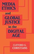 Media Ethics and Global Justice in the Digital Age di Clifford G. (University of Illinois Christians edito da Cambridge University Press