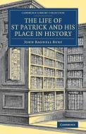 The Life of St Patrick and His Place in History di John Bagnell Bury edito da Cambridge University Press