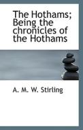 The Hothams; Being The Chronicles Of The Hothams di A M W Stirling edito da Bibliolife