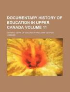 Documentary History of Education in Upper Canada Volume 11 di Ontario Dept of Education edito da Rarebooksclub.com