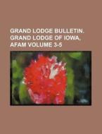 Grand Lodge Bulletin. Grand Lodge of Iowa, Afam Volume 3-5 di Books Group edito da Rarebooksclub.com
