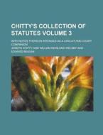 Chitty's Collection of Statutes; With Notes Thereon Intended as a Circuit and Court Companion Volume 3 di Joseph Chitty edito da Rarebooksclub.com