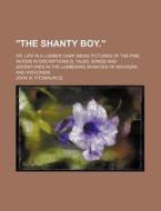 "the Shanty Boy."; Or, Life In A Lumber Camp. Being Pictures Of The Pine Woods In Discriptions [!], Tales, Songs And Adventures In The Lumbering Shant di John W. Fitzmaurice edito da General Books Llc