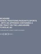 Lancashire Legends, Traditions, Pageants, Sports, di John Harland edito da General Books Llc