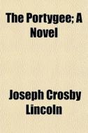 The Portygee; A Novel di Joseph Crosby Lincoln edito da General Books