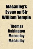 Macauley's Essay On Sir William Temple di Thomas Babington Macaulay edito da General Books
