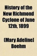 History Of The New Richmond Cyclone Of J di Mary Adeline Boehm edito da General Books