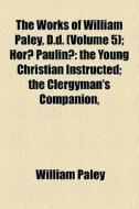 The Works Of William Paley, D.d. Volume di William Paley edito da General Books