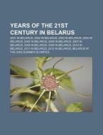 Years Of The 21st Century In Belarus: 2001 In Belarus, 2002 In Belarus, 2003 In Belarus, 2004 In Belarus, 2005 In Belarus, 2006 In Belarus di Source Wikipedia edito da Books Llc, Wiki Series